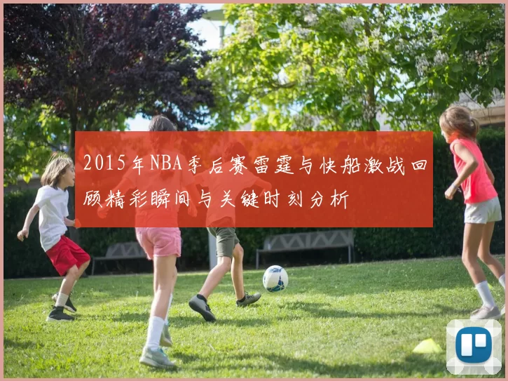 2015年NBA季后赛雷霆与快船激战回顾精彩瞬间与关键时刻分析