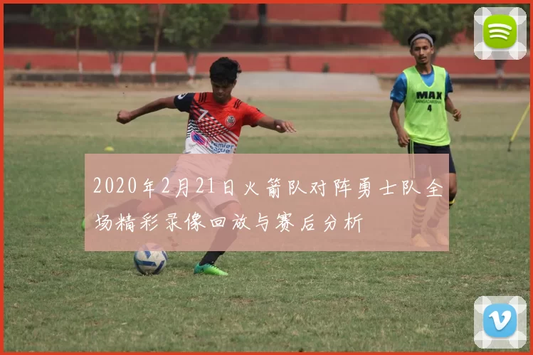 2020年2月21日火箭队对阵勇士队全场精彩录像回放与赛后分析