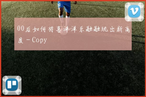 00后如何将喜洋洋乐融融玩出新高度 - Copy