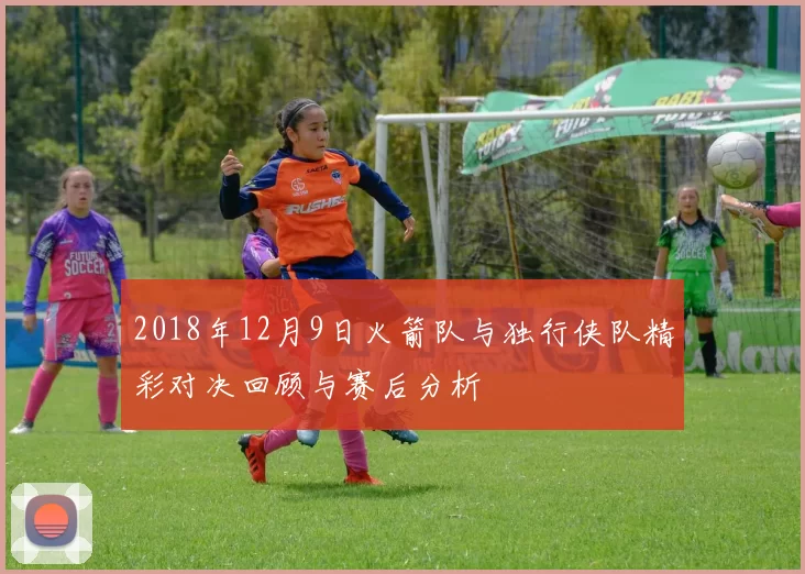 2018年12月9日火箭队与独行侠队精彩对决回顾与赛后分析